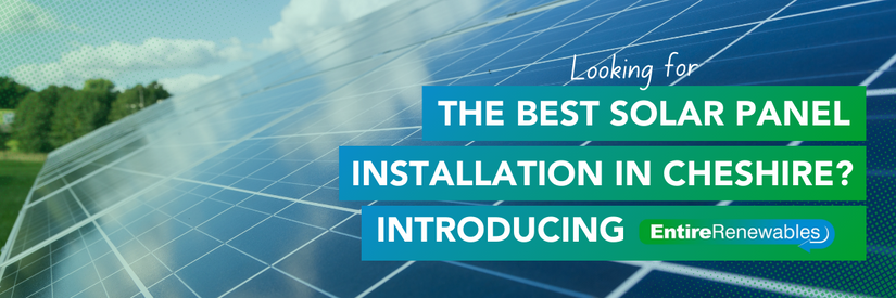 Looking For The Best Solar Panel Installers in Cheshire? Introducing Entire Renewables