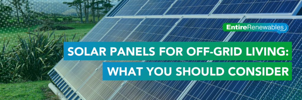 Solar Panels For Off-Grid Living What You Should Consider