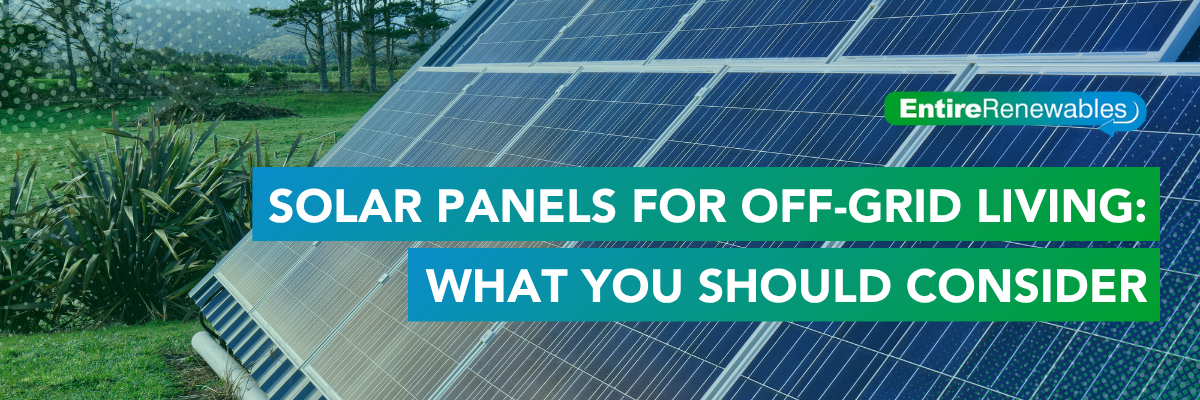 Solar Panels For Off-Grid Living: What You Should Consider